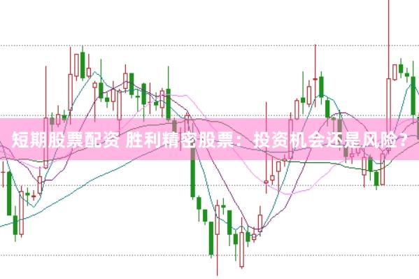 短期股票配资 胜利精密股票：投资机会还是风险？