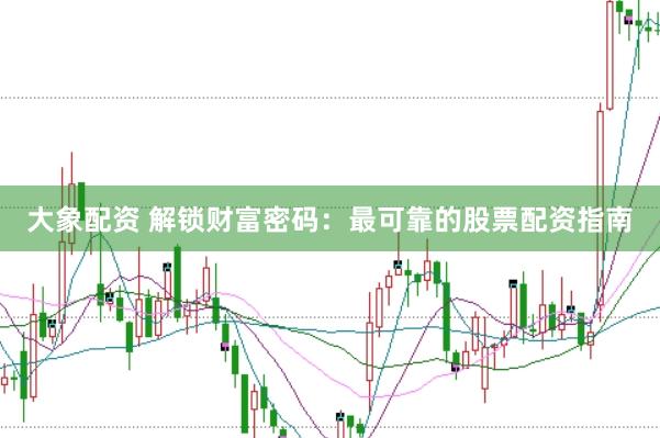 大象配资 解锁财富密码：最可靠的股票配资指南