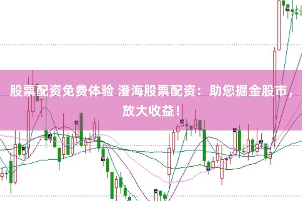 股票配资免费体验 澄海股票配资：助您掘金股市，放大收益！