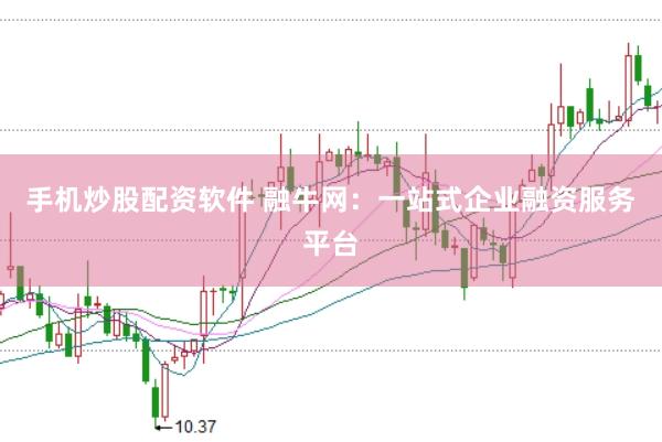 手机炒股配资软件 融牛网：一站式企业融资服务平台