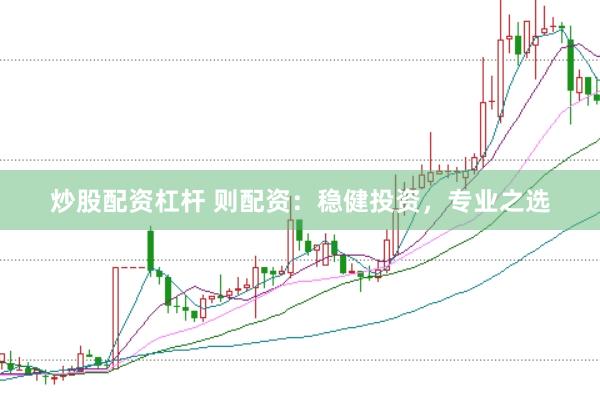 炒股配资杠杆 则配资：稳健投资，专业之选