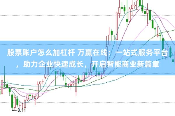 股票账户怎么加杠杆 万赢在线：一站式服务平台，助力企业快速成长，开启智能商业新篇章