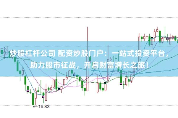 炒股杠杆公司 配资炒股门户：一站式投资平台，助力股市征战，开启财富增长之旅！