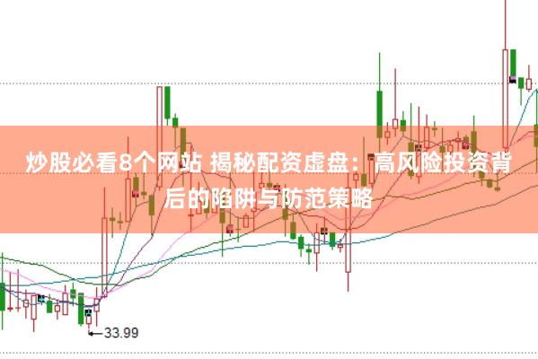 炒股必看8个网站 揭秘配资虚盘：高风险投资背后的陷阱与防范策略