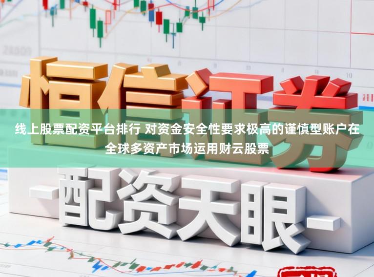 线上股票配资平台排行 对资金安全性要求极高的谨慎型账户在全球多资产市场运用财云股票