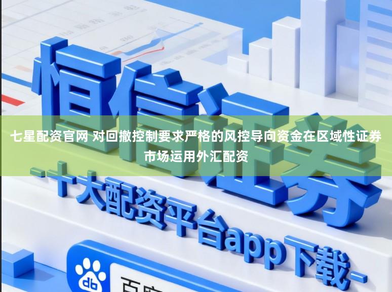 七星配资官网 对回撤控制要求严格的风控导向资金在区域性证券市场运用外汇配资