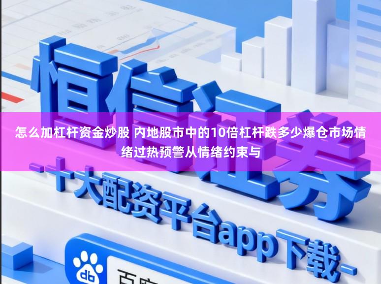 怎么加杠杆资金炒股 内地股市中的10倍杠杆跌多少爆仓市场情绪过热预警从情绪约束与