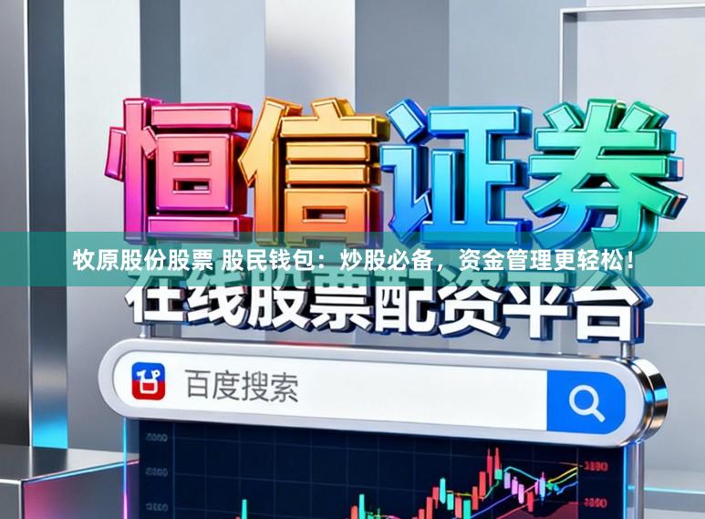 牧原股份股票 股民钱包：炒股必备，资金管理更轻松！