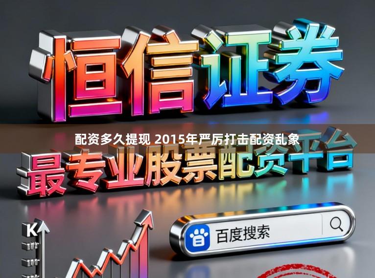 配资多久提现 2015年严厉打击配资乱象