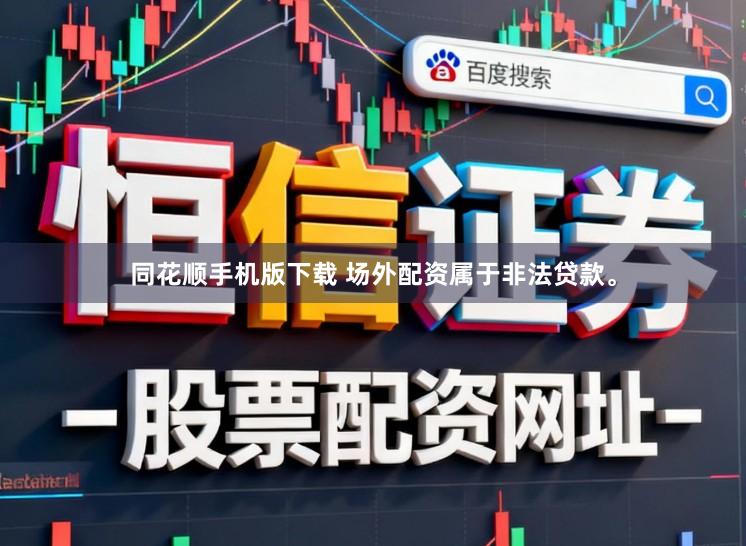 同花顺手机版下载 场外配资属于非法贷款。
