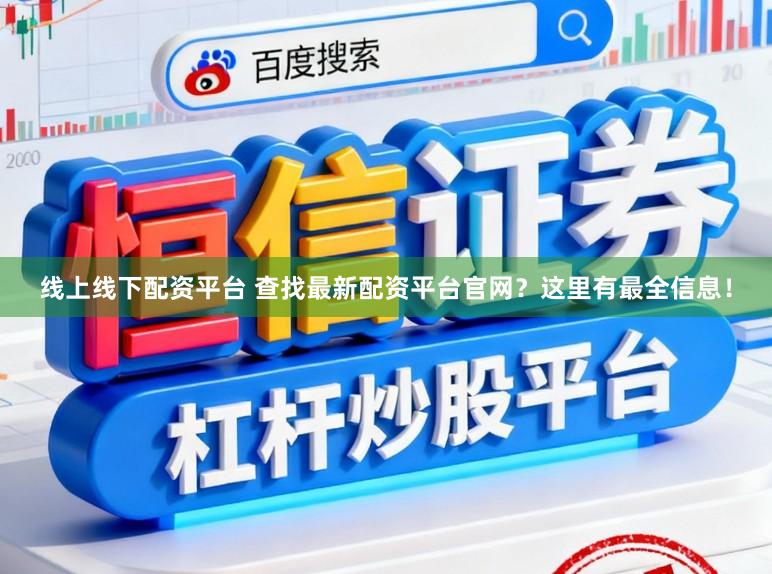 线上线下配资平台 查找最新配资平台官网？这里有最全信息！