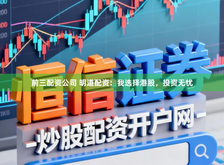 前三配资公司 明道配资：我选择港股，投资无忧