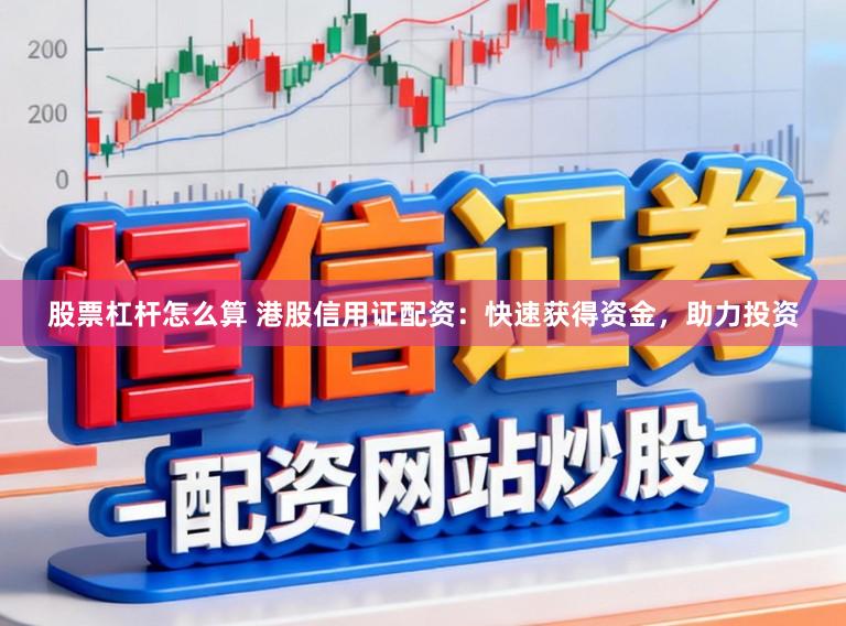 股票杠杆怎么算 港股信用证配资：快速获得资金，助力投资