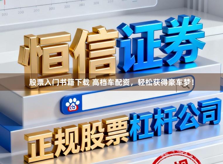 股票入门书籍下载 高档车配资，轻松获得豪车梦！
