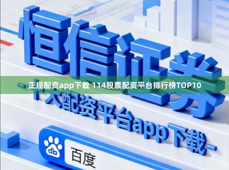 正规配资app下载 114股票配资平台排行榜TOP10
