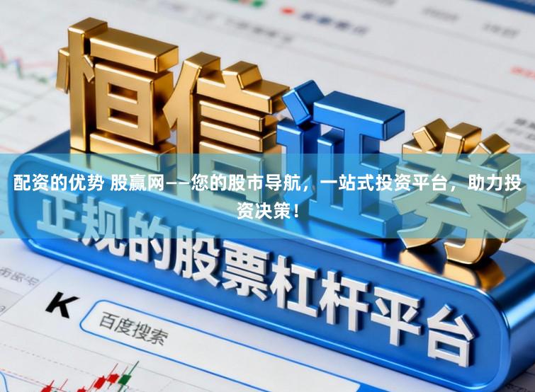 配资的优势 股赢网——您的股市导航，一站式投资平台，助力投资决策！
