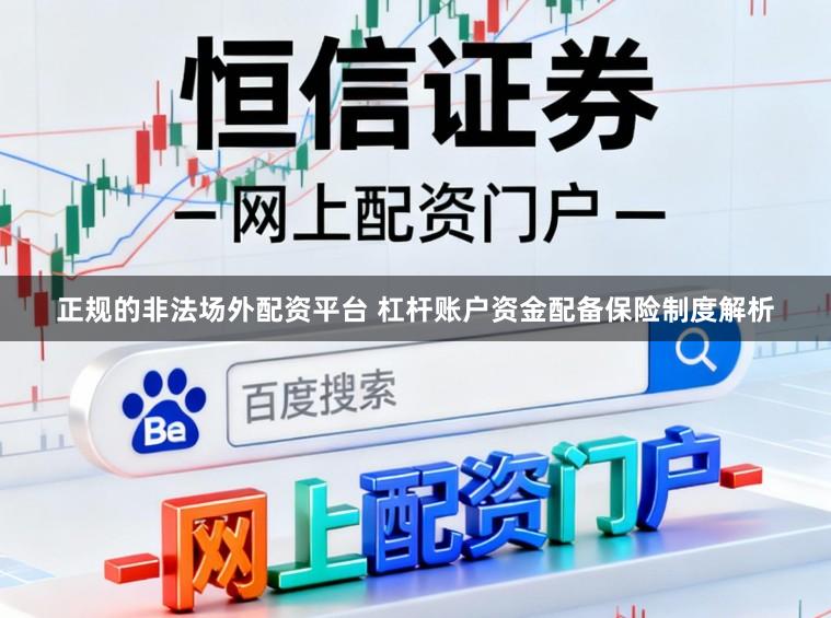 正规的非法场外配资平台 杠杆账户资金配备保险制度解析