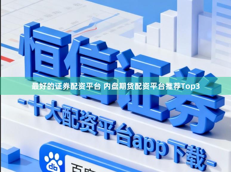 最好的证券配资平台 内盘期货配资平台推荐Top3