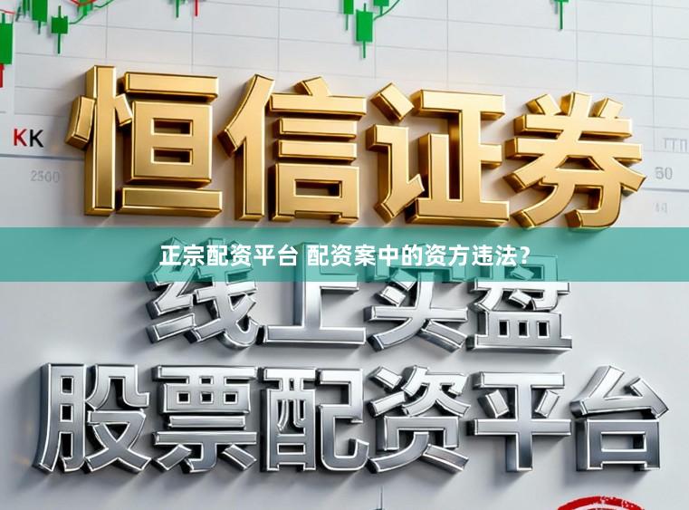 正宗配资平台 配资案中的资方违法？