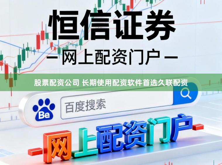 股票配资公司 长期使用配资软件首选久联配资
