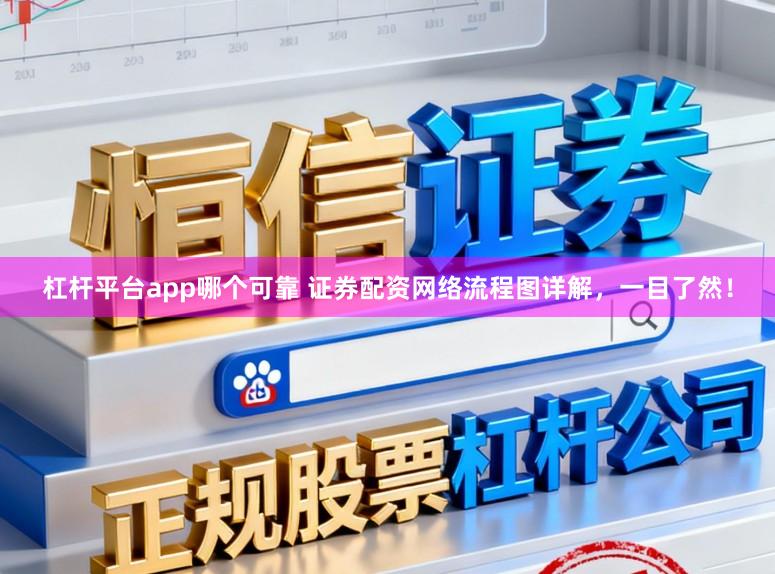 杠杆平台app哪个可靠 证券配资网络流程图详解，一目了然！